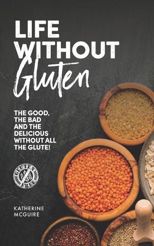 Life Without Gluten: The Good, the Bad, and the Delicious, without all the Glute