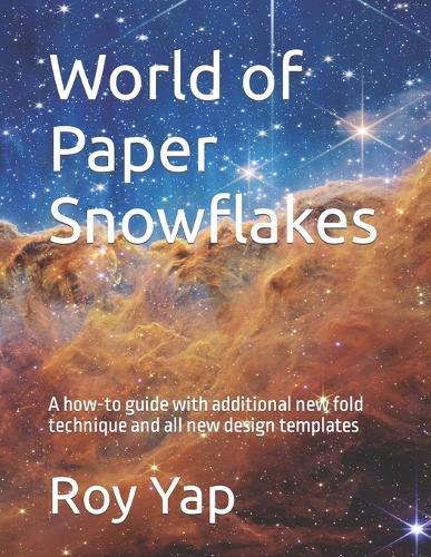 World of Paper Snowflakes: A how-to guide with additional new fold technique and all new design templates