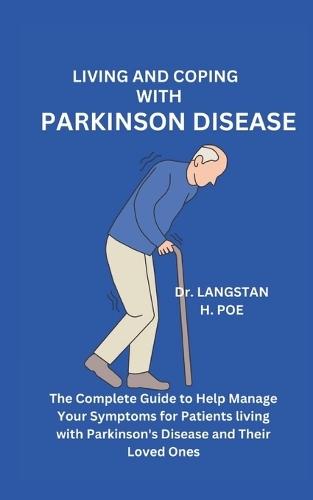 Living and Coping with Parkinson Disease: The Complete Guide to Helping Manage Your Symptoms for Patients living with Parkinson's Disease and Their Loved Ones
