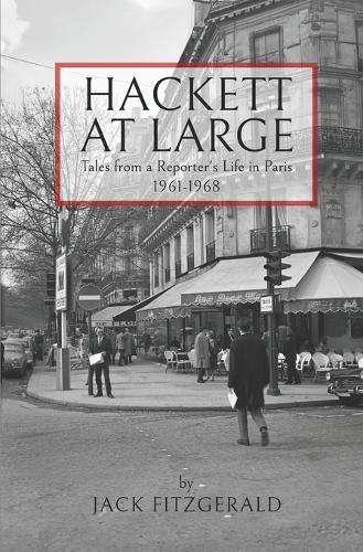 Hackett at Large: Tales From a Reporter's Life in Paris 1961-1968