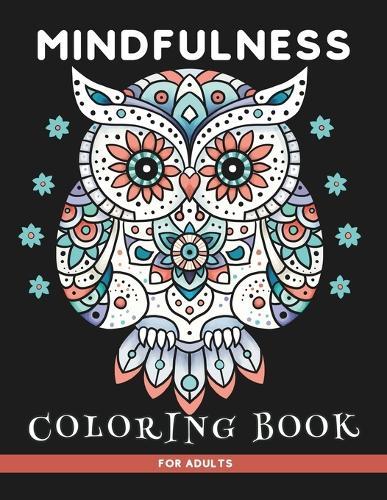 Mindfulness Coloring book: A Mindful Mandala Activity for Adults and Teens Feel the zen with stress & anxiety relieving designs featuring Animals, Nature, Abstract, Flowers and Zentangle Art!