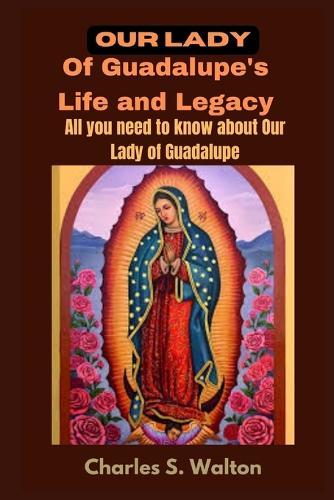 Our Lady of Guadalupe's Life and Legacy: All you need to know about Our Lady of Guadalupe