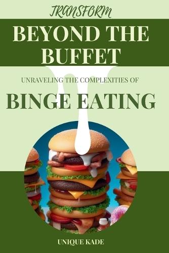 Transform Beyond the Buffet: Unraveling the Complexities of Binge Eating