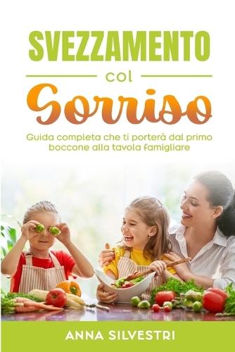 Svezzamento col sorriso: Guida completa che ti porterà dal primo boccone alla tavola familiare