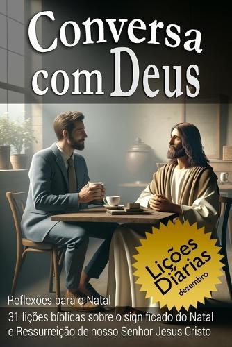 Conversa com Deus: Reflexões para o Natal 31 lições bíblicas sobre o significado do Natal e Ressurreição de nosso Senhor Jesus Cristo