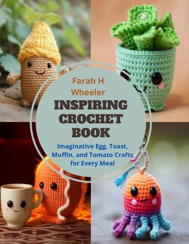 Inspiring Crochet Book: Imaginative Egg, Toast, Muffin, and Tomato Crafts for Every Meal