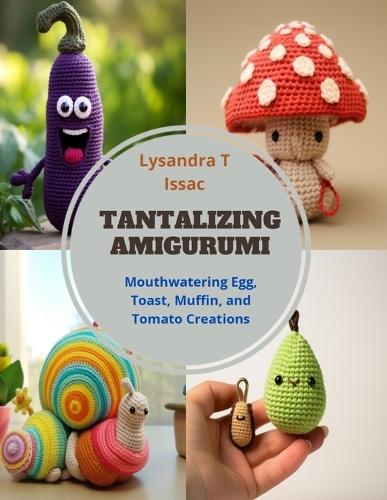 Tantalizing Amigurumi: Mouthwatering Egg, Toast, Muffin, and Tomato Creations