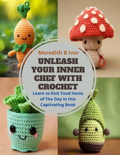 Unleash Your Inner Chef with Crochet: Learn to Knit Food Items of The Day in this Captivating Book