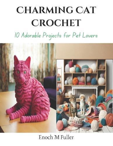Charming Cat Crochet: 10 Adorable Projects for Pet Lovers