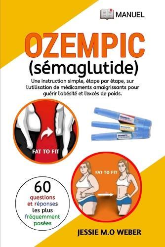 Ozempic (Sémaglutide): Une Instruction Simple Étape Par Étape Sur l'Utilisation de Médicaments de Perte de Poids Pour Guérir l'Obésité Et l'Excédement de Poids