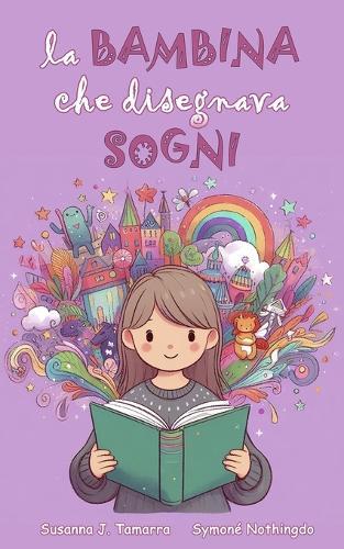 La Bambina Che Disegnava Sogni: Libro per bambini fantasy e di avventura con insegnamenti e valori morali racconti per bambini coraggiosi