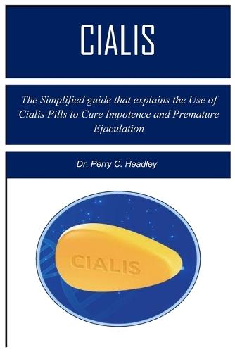 Cialis: The Simplified guide that explains the Use of Cialis Pills to Cure Impotence and Premature Ejaculation