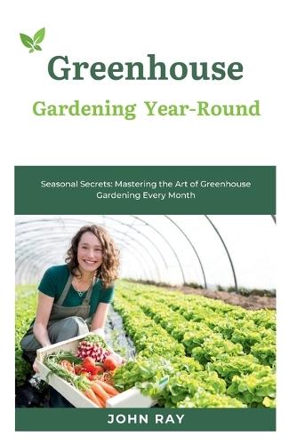 Greenhouse Gardening Year-Round: Cultivating Success: A Comprehensive Guide to Year-Round Greenhouse Gardening