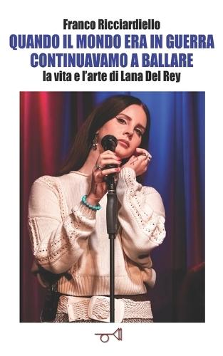 Quando il mondo era in guerra continuavamo a ballare: la vita e l'arte di Lana del Rey