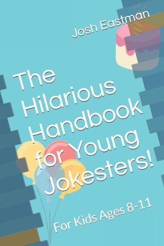 The Hilarious Handbook for Young Jokesters!: For Kids Ages 8-11