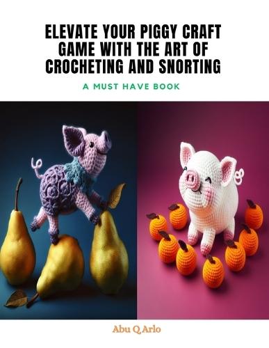 Elevate Your Piggy Craft Game with The Art of Crocheting and Snorting: A Must Have Book