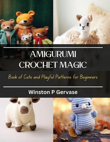 Amigurumi Crochet Magic: Book of Cute and Playful Patterns for Beginners