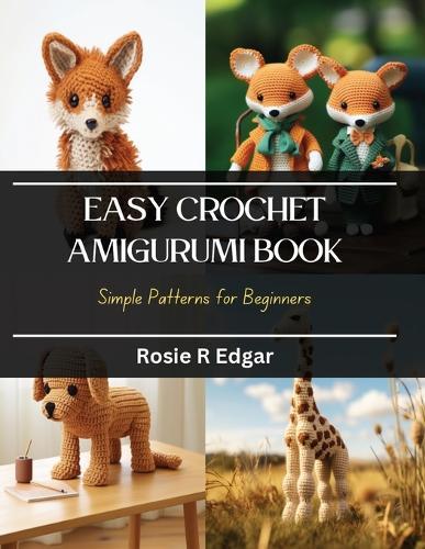 Easy Crochet Amigurumi Book: Simple Patterns for Beginners