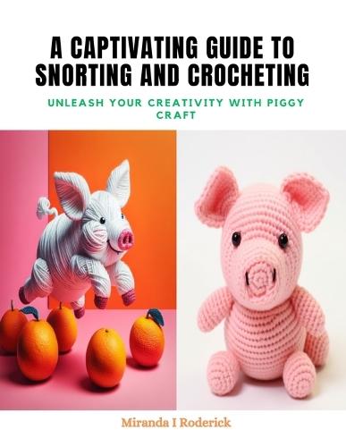 A Captivating Guide to Snorting and Crocheting: Unleash Your Creativity with Piggy Craft