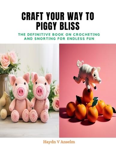Craft Your Way to Piggy Bliss: The Definitive Book on Crocheting and Snorting for Endless Fun
