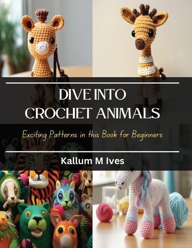 Dive into Crochet Animals: Exciting Patterns in this Book for Beginners