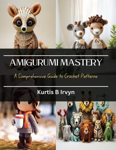 Amigurumi Mastery: A Comprehensive Guide to Crochet Patterns