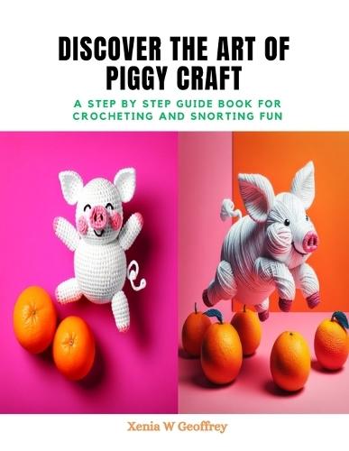 Discover the Art of Piggy Craft: A Step by Step Guide Book for Crocheting and Snorting Fun