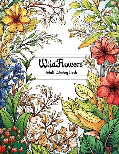 Wildflowers Adult Coloring Book: A Journey Through Blooms and Blossoms