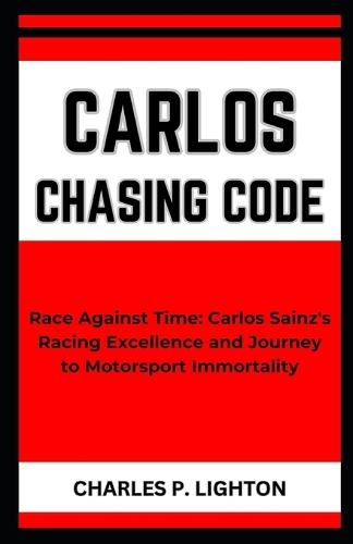 Carlos Chasing Code: """Race Against Time: Carlos Sainz's Racing Excellence and Journey to Motorsport Immortality"""