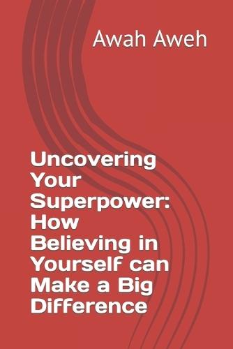 Uncovering Your Superpower: How Believing in Yourself can Make a Big Difference