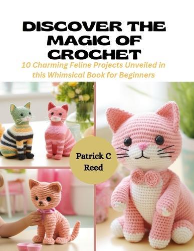 Discover the Magic of Crochet: 10 Charming Feline Projects Unveiled in this Whimsical Book for Beginners