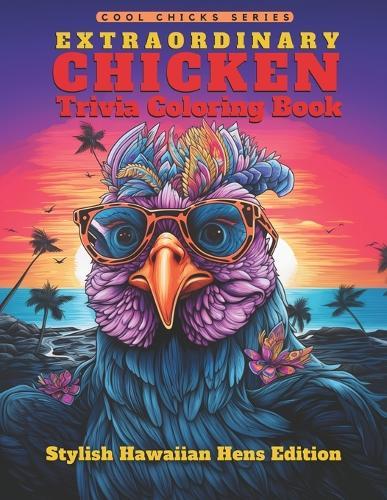 Extraordinary Chicken Trivia Coloring Book - Stylish Hawaiian Hens Edition: Unwind Learning Fun Facts Coloring 41 Hawaiian Hens Laugh, Grow, Be Awesome! Animal Insights, Homesteading Teens, Homeschool, Men, Women, Seniors Relaxation and Pure Joy