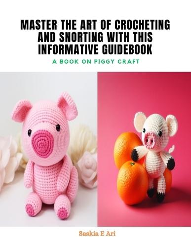 Master the Art of Crocheting and Snorting with This Informative Guidebook: A Book on Piggy Craft