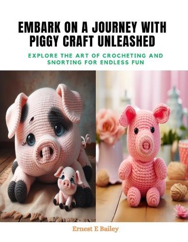 Embark on a Journey with Piggy Craft Unleashed: Explore the Art of Crocheting and Snorting for Endless Fun