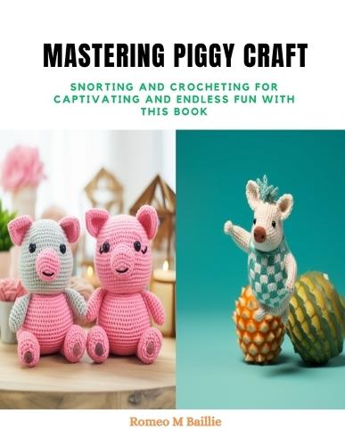 Mastering Piggy Craft: Snorting and Crocheting for Captivating and Endless Fun with this Book