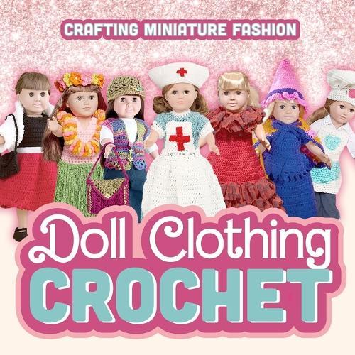 Doll Clothing Crochet: Crafting Miniature Fashion: Doll Clothing Patterns