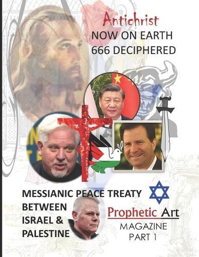 Antichrist Now on Earth: 666 Deciphered: The Messianic Peace Treaty Between Israel: MAGAZINE PART 1