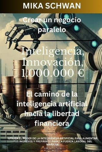 Crear un negocio paralelo: El camino de la inteligencia artificial hacia la libertad financiera