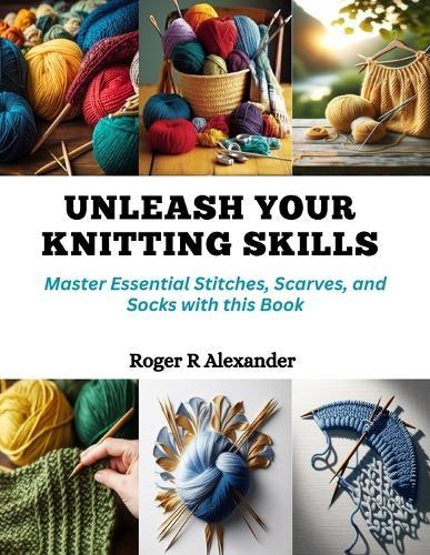 Unleash Your Knitting Skills: Master Essential Stitches, Scarves, and Socks with this Book
