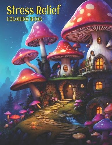 Stress Relief Coloring Book: Fantasy Magical Homes Coloring Pages, Mushroom Coloring Adventures, grayscale magical Mushroom Houses For Relaxation And Creativity.