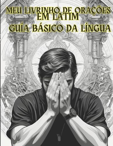 meu livrinho de orações em latim: + guia básico da língua latina
