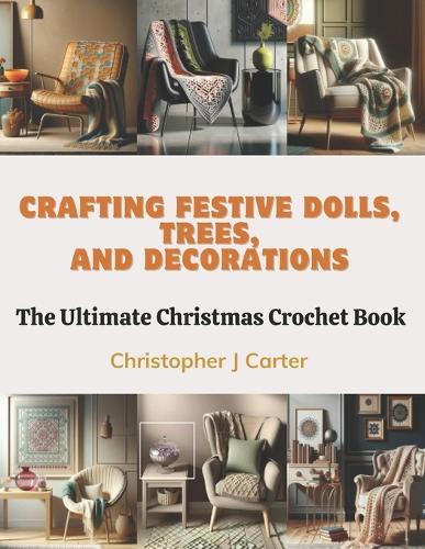 Crafting Festive Dolls, Trees, and Decorations: The Ultimate Christmas Crochet Book