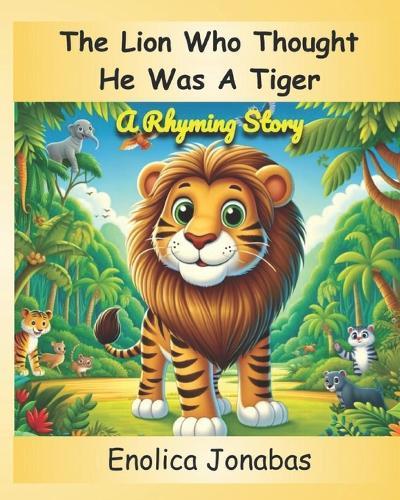 The Lion Who Thought He Was a Tiger: A Rhyming Story