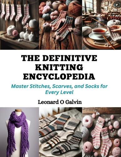 The Definitive Knitting Encyclopedia: Master Stitches, Scarves, and Socks for Every Level