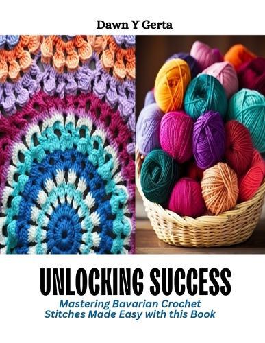 Unlocking Success: Mastering Bavarian Crochet Stitches Made Easy with this Book