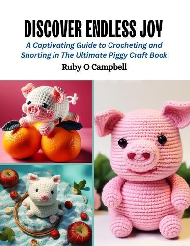 Discover Endless Joy: A Captivating Guide to Crocheting and Snorting in The Ultimate Piggy Craft Book