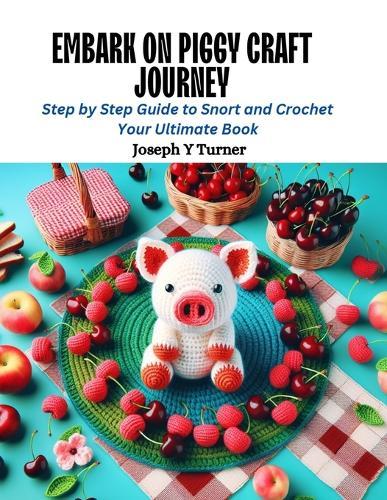 Embark on Piggy Craft Journey: Step by Step Guide to Snort and Crochet Your Ultimate Book