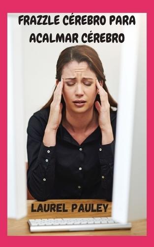 Frazzle Cérebro Para Acalmar Cérebro: Conexão Entre Sistema Nervoso E Ansiedade, Raiva E Estresse