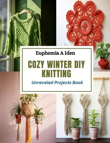 Cozy Winter DIY Knitting: Unraveled Projects Book
