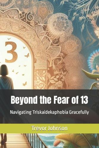Beyond the Fear of 13: Navigating Triskaidekaphobia Gracefully